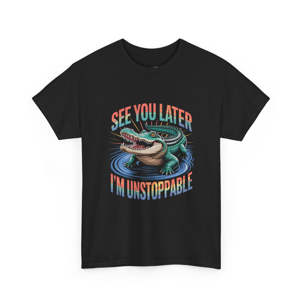 See You Later I'm Unstoppable Alligator T-Shirt