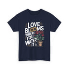 Love Blooms Where You Water It T-Shirt