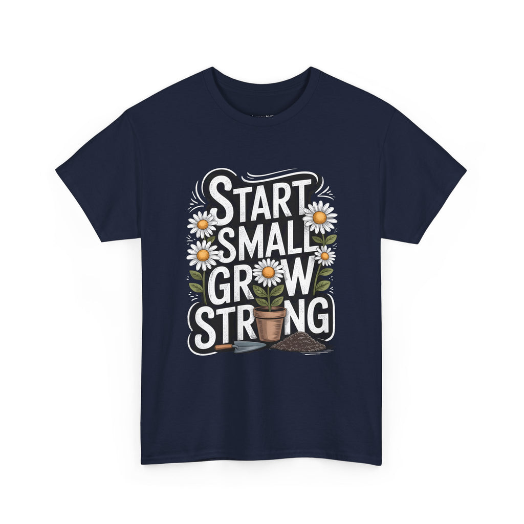 Start Small Grow Strong T-Shirt