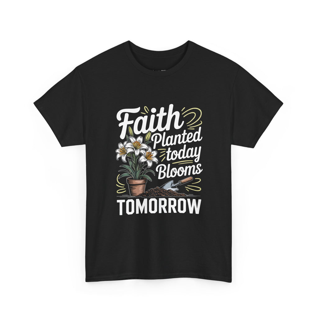 Faith Planted Today Blooms Tomorrow T-Shirt