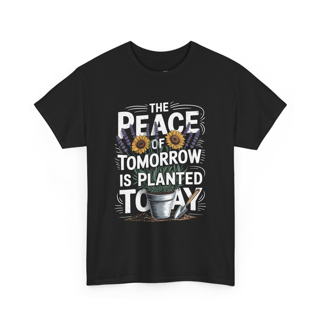 The Peace of Tomorrow Is Planted Today T-Shirt